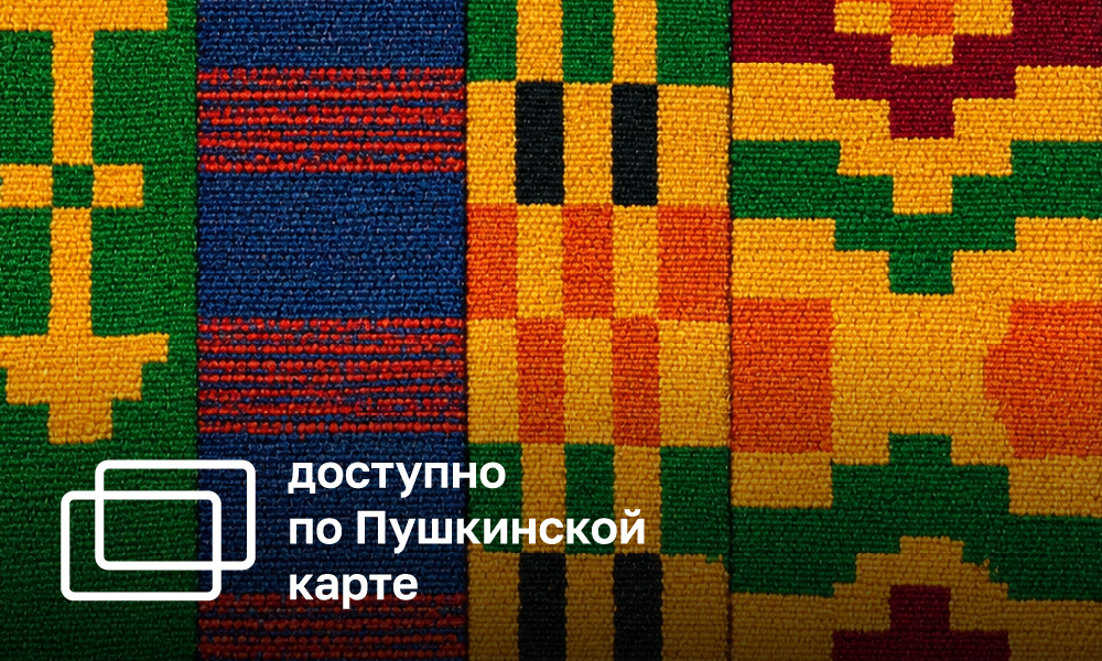 СОТКАННЫЕ СМЫСЛЫ. КУЛЬТУРНОЕ НАСЛЕДИЕ ГАНЫ И БУРКИНА-ФАСО